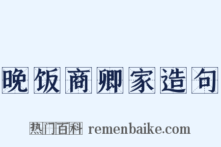 晚饭商卿家造句是什么意思的图片